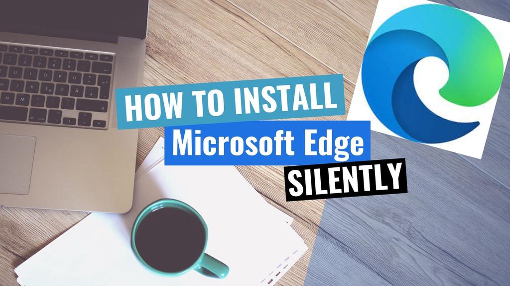 'Video thumbnail for Microsoft Edge Silent Install (How-To Guide)'